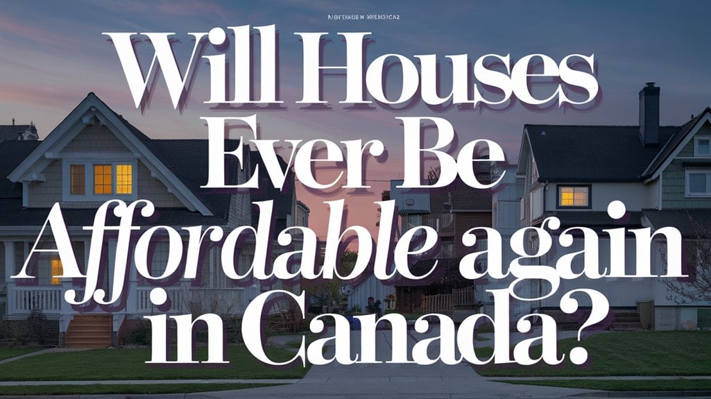 Will Houses Ever Be Affordable Again in Canada?