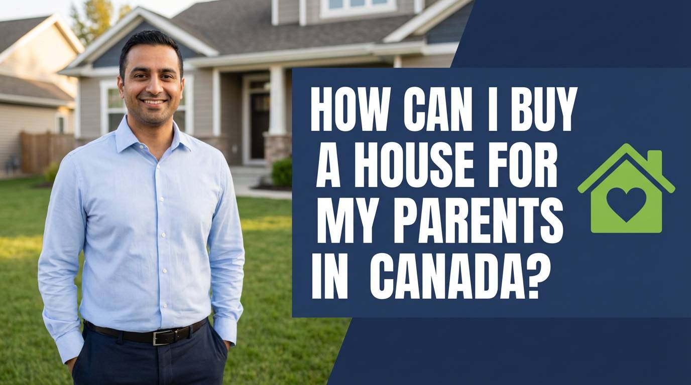 How Can I Buy a House For My Parents in Canada?